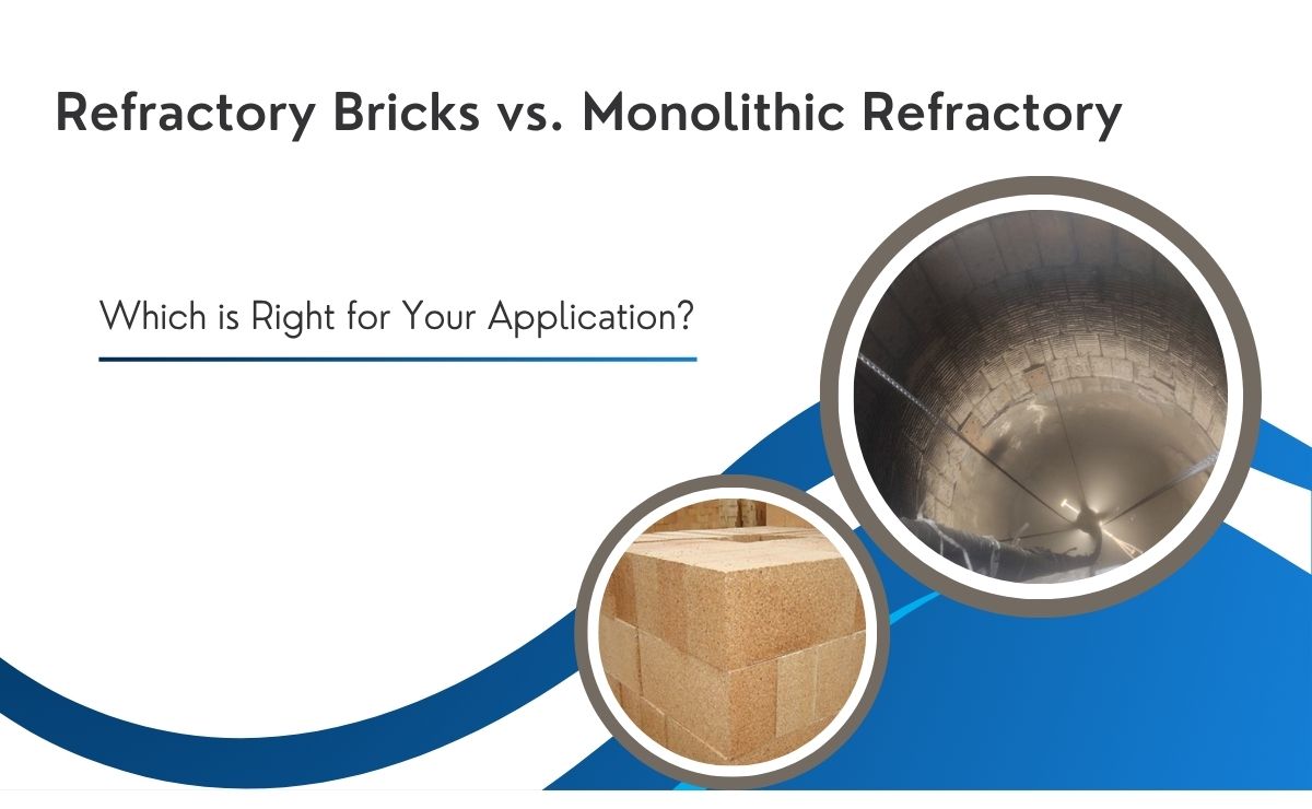 Refractory Bricks vs. Monolithic Refractory – Which is Right for Your Application?